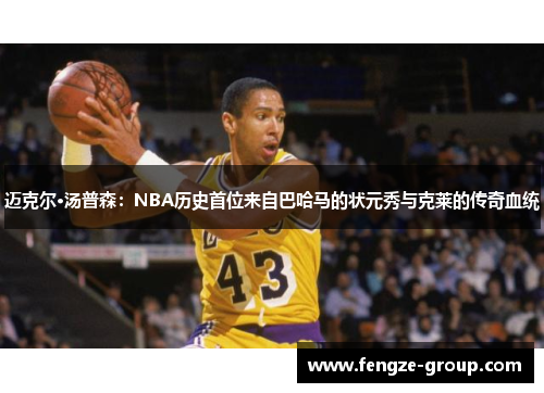 迈克尔·汤普森：NBA历史首位来自巴哈马的状元秀与克莱的传奇血统