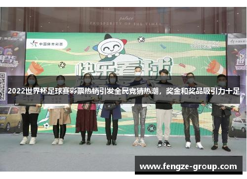 2022世界杯足球赛彩票热销引发全民竞猜热潮，奖金和奖品吸引力十足